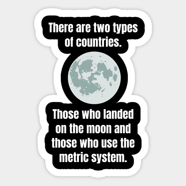 There are two types of countries. Those who landed on the moon and those who use the metric system. Sticker by Motivational_Apparel